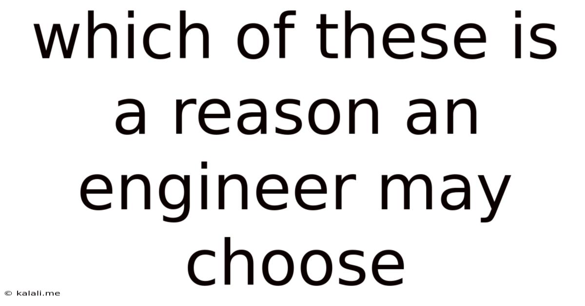 Which Of These Is A Reason An Engineer May Choose