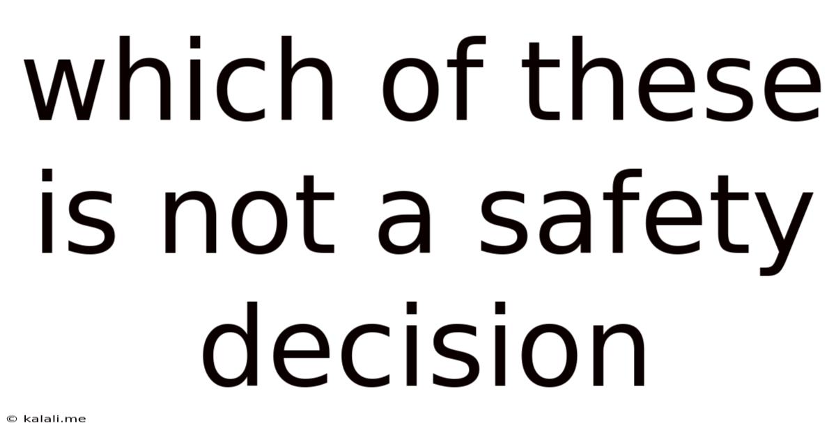 Which Of These Is Not A Safety Decision
