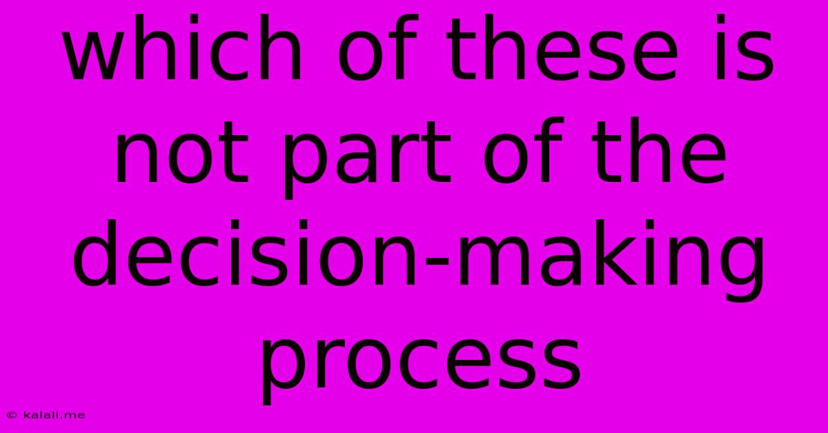 Which Of These Is Not Part Of The Decision-making Process