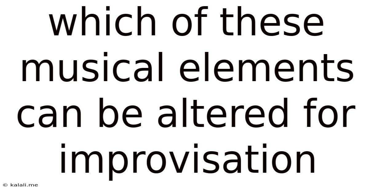 Which Of These Musical Elements Can Be Altered For Improvisation
