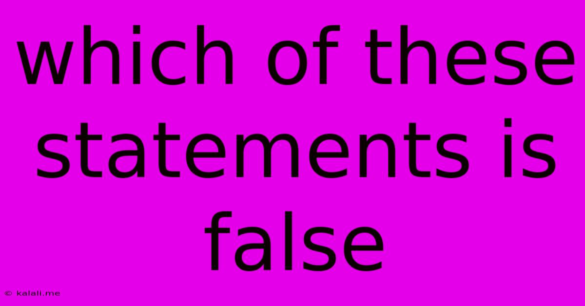 Which Of These Statements Is False