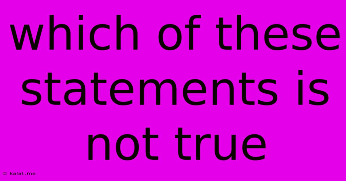 Which Of These Statements Is Not True