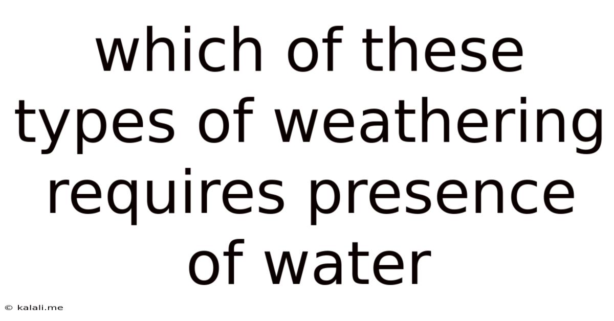 Which Of These Types Of Weathering Requires Presence Of Water
