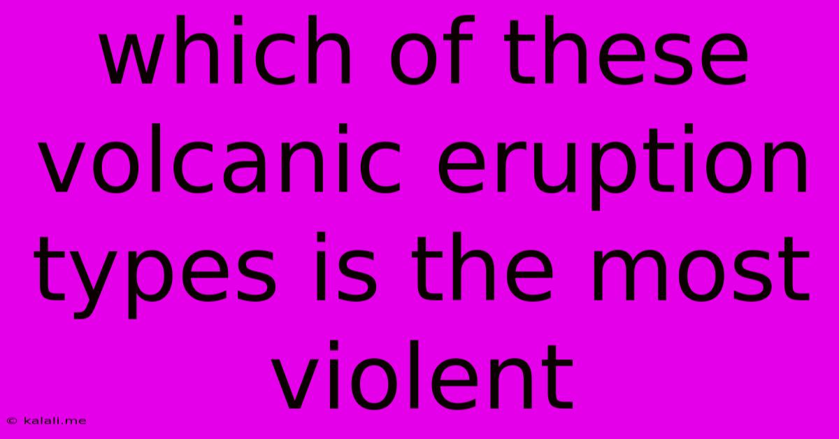 Which Of These Volcanic Eruption Types Is The Most Violent