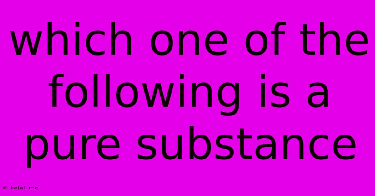 Which One Of The Following Is A Pure Substance