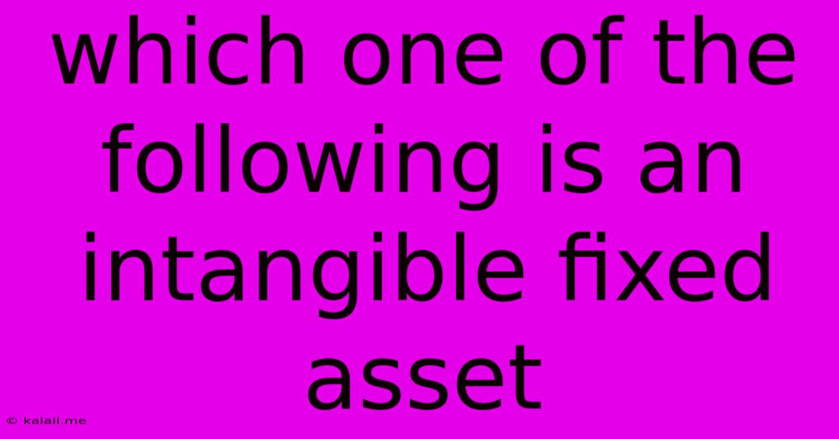 Which One Of The Following Is An Intangible Fixed Asset