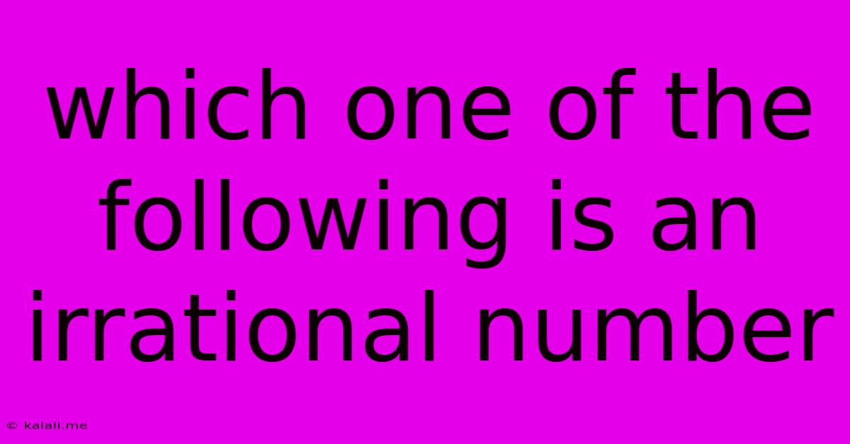 Which One Of The Following Is An Irrational Number