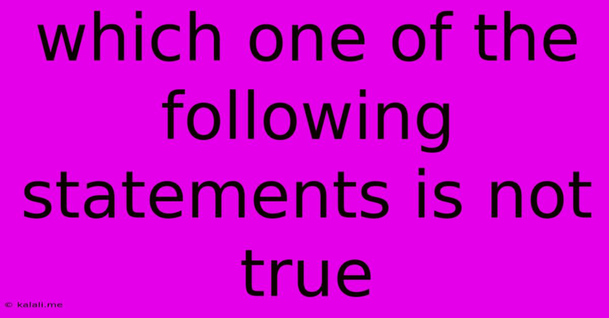 Which One Of The Following Statements Is Not True