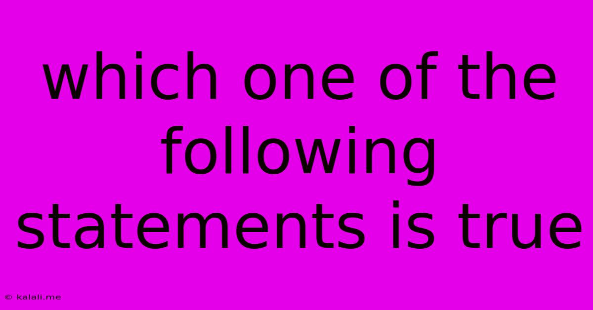 Which One Of The Following Statements Is True