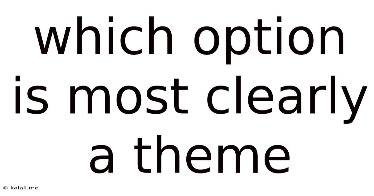 Which Option Is Most Clearly A Theme