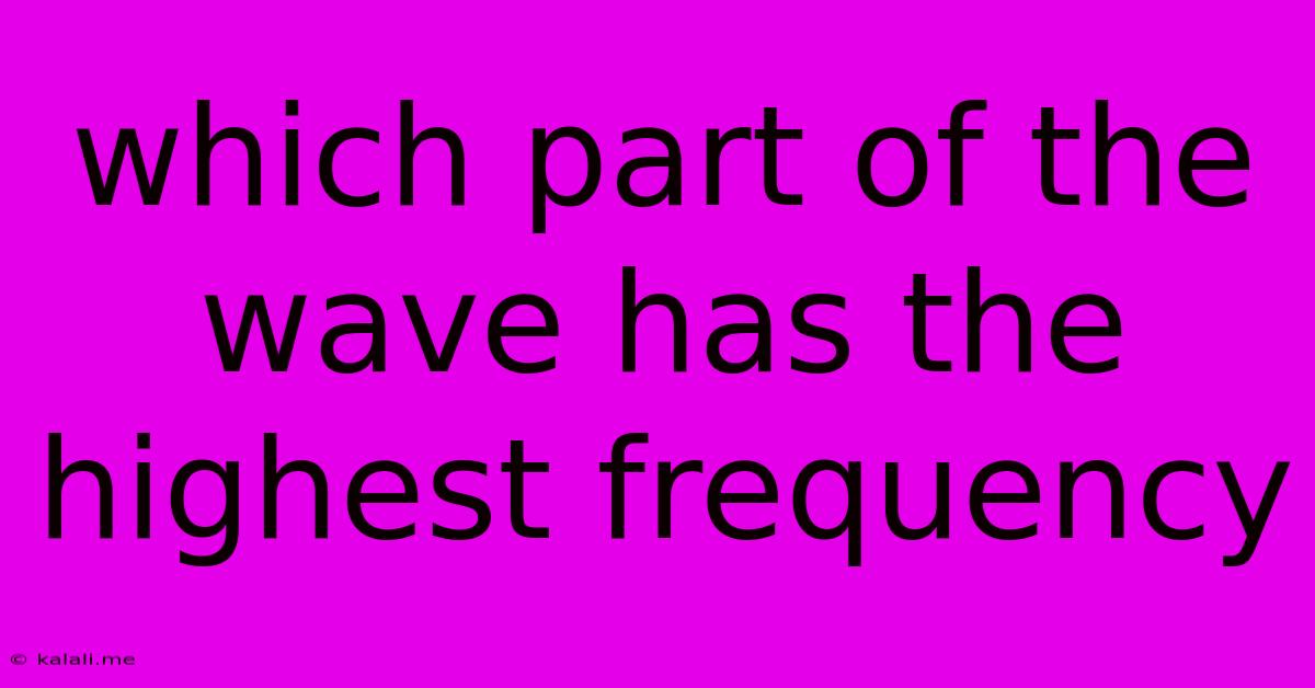 Which Part Of The Wave Has The Highest Frequency