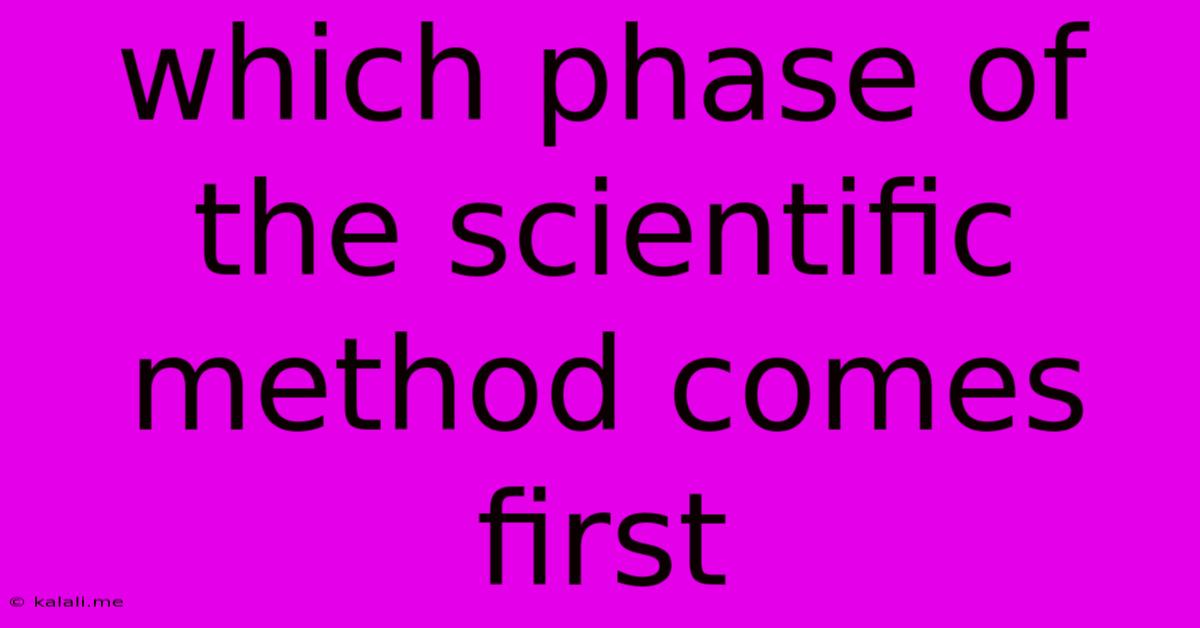 Which Phase Of The Scientific Method Comes First