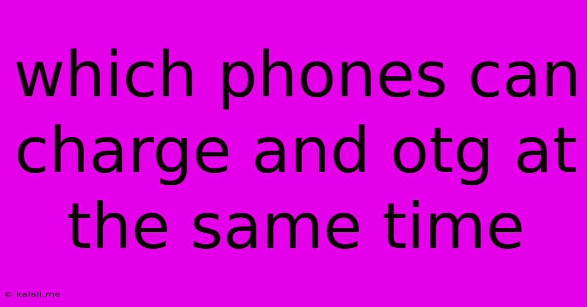 Which Phones Can Charge And Otg At The Same Time
