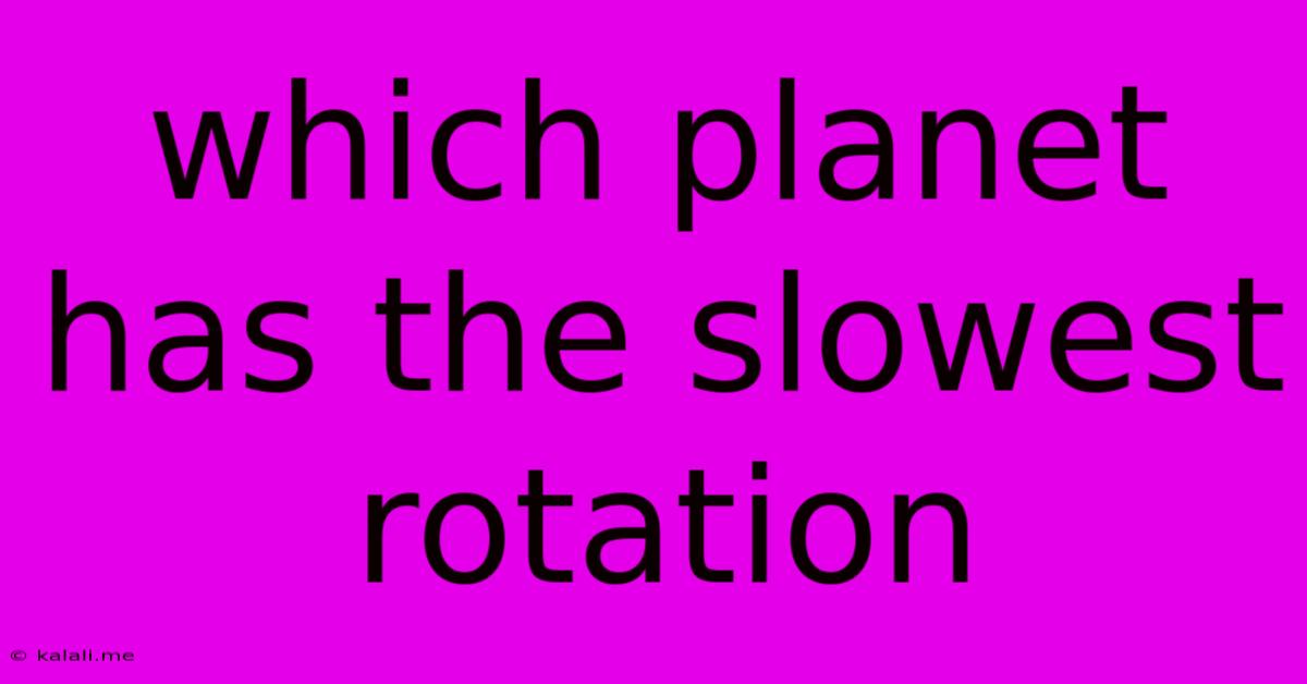 Which Planet Has The Slowest Rotation