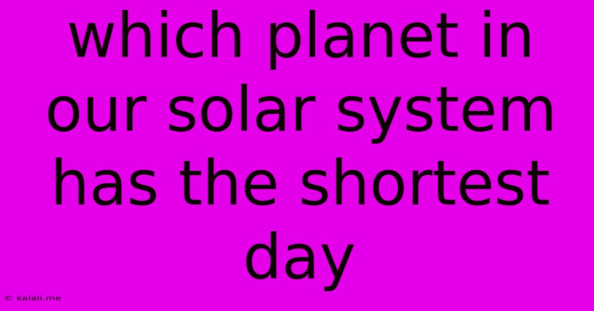 Which Planet In Our Solar System Has The Shortest Day