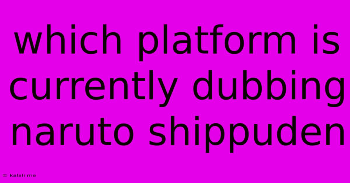 Which Platform Is Currently Dubbing Naruto Shippuden