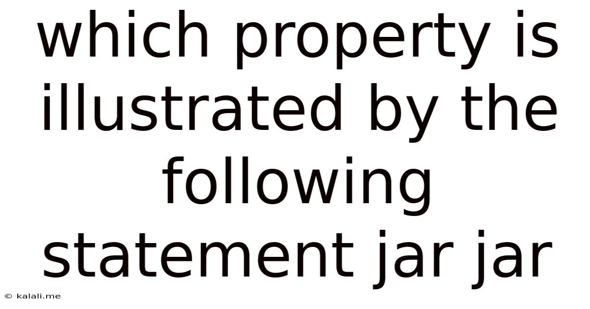 Which Property Is Illustrated By The Following Statement Jar Jar