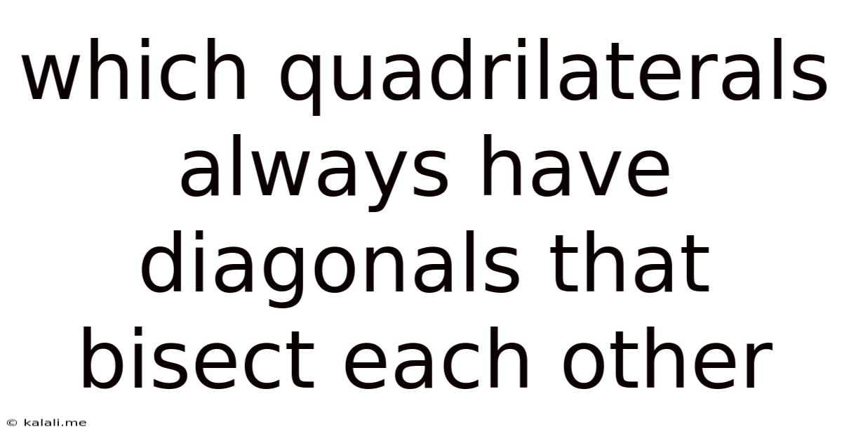 Which Quadrilaterals Always Have Diagonals That Bisect Each Other