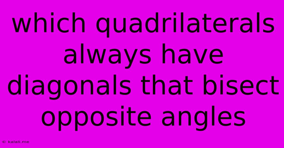 Which Quadrilaterals Always Have Diagonals That Bisect Opposite Angles