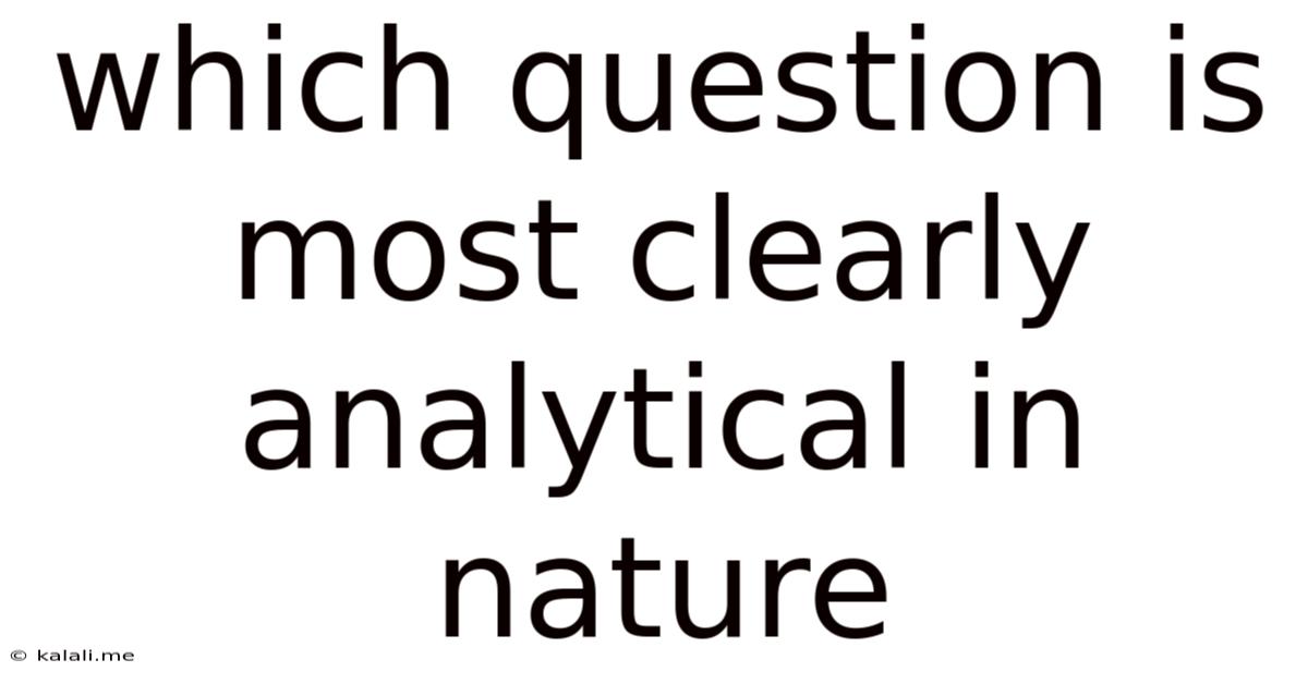 Which Question Is Most Clearly Analytical In Nature