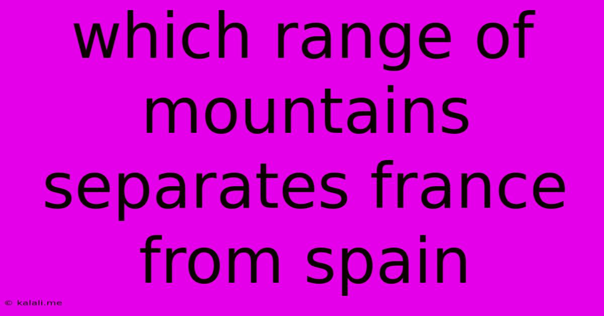 Which Range Of Mountains Separates France From Spain