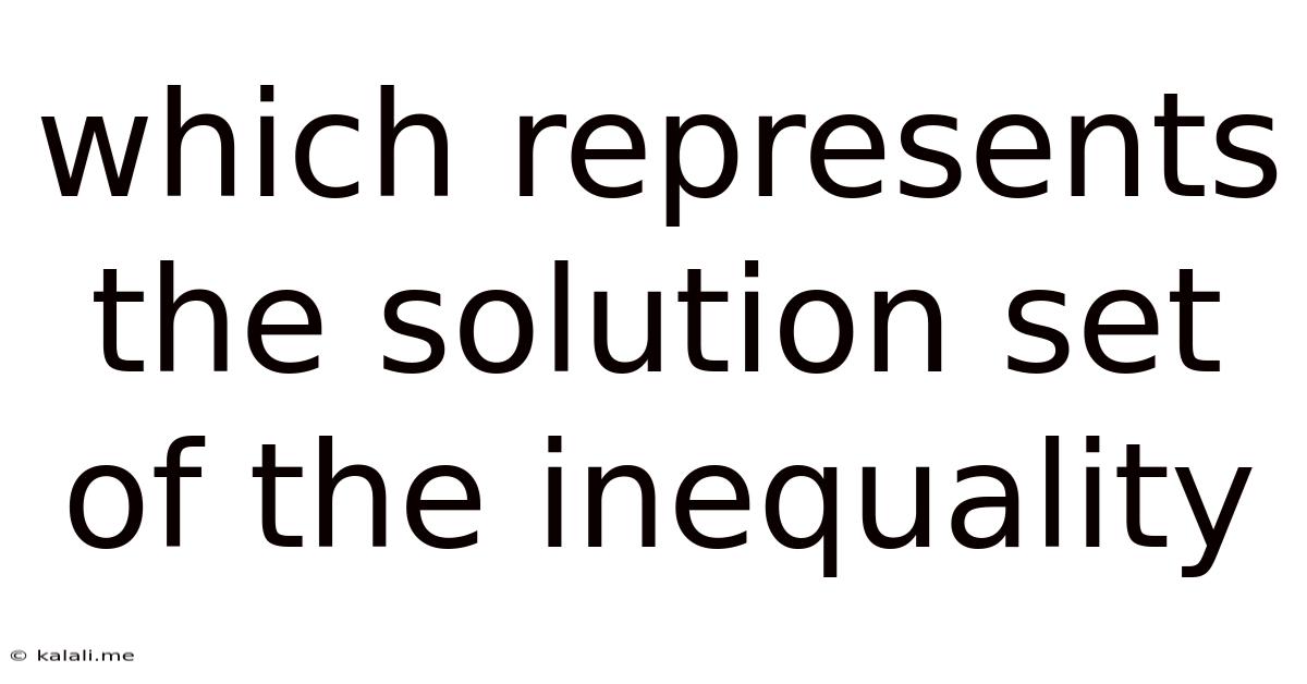 Which Represents The Solution Set Of The Inequality