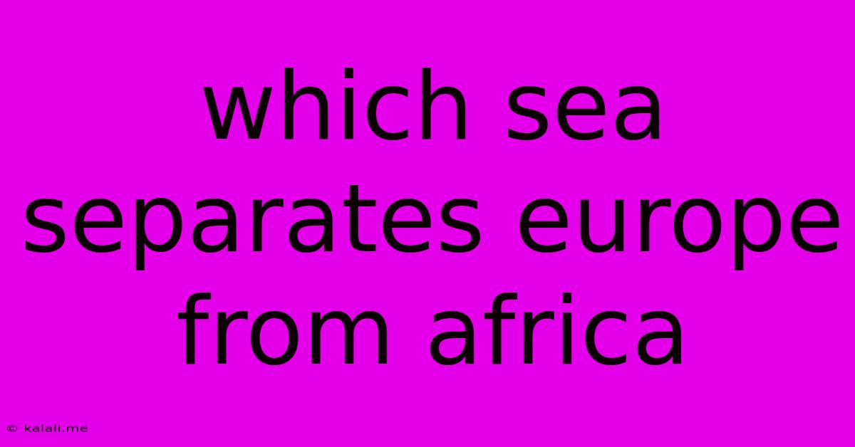 Which Sea Separates Europe From Africa