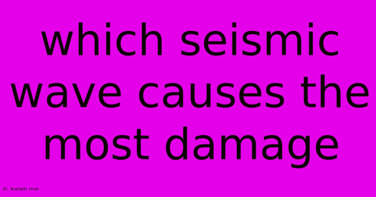 Which Seismic Wave Causes The Most Damage