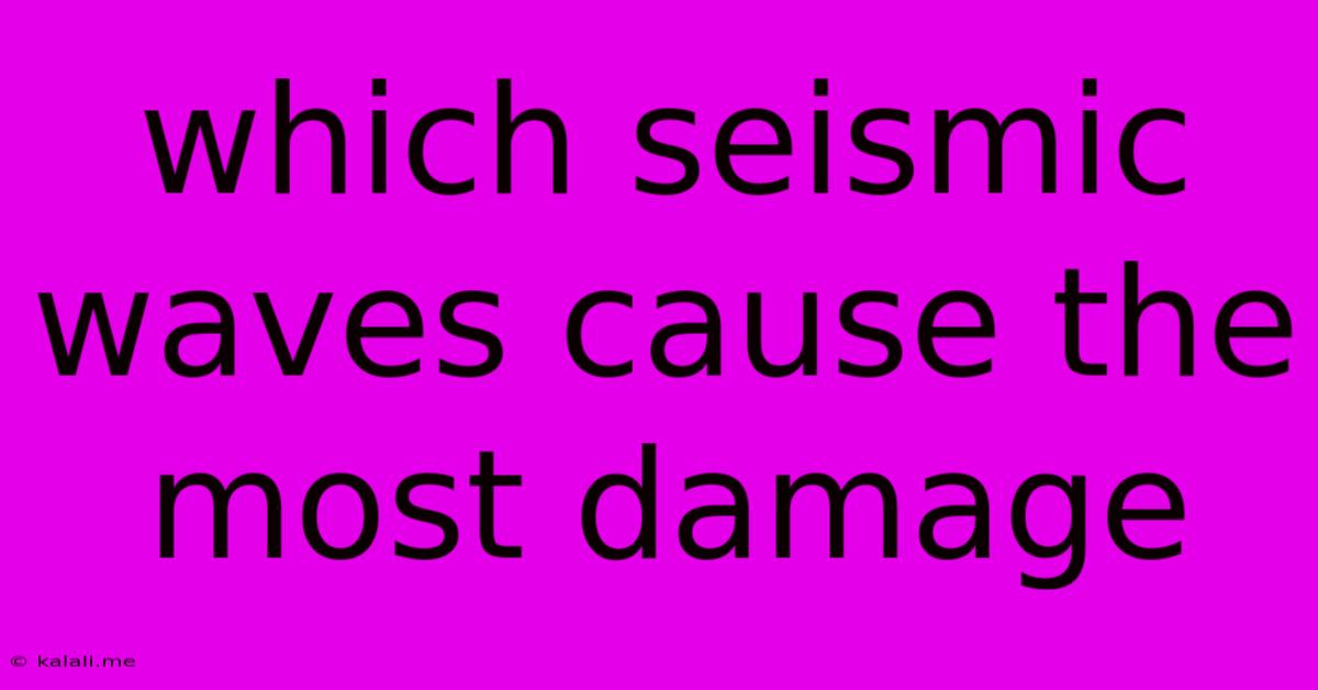 Which Seismic Waves Cause The Most Damage
