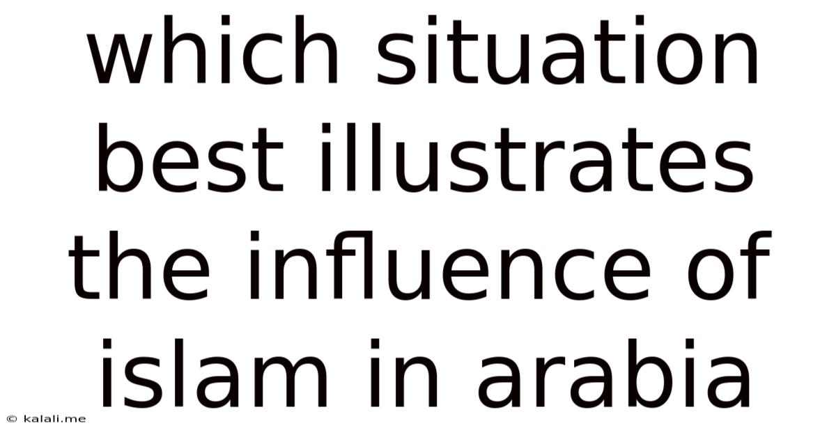 Which Situation Best Illustrates The Influence Of Islam In Arabia