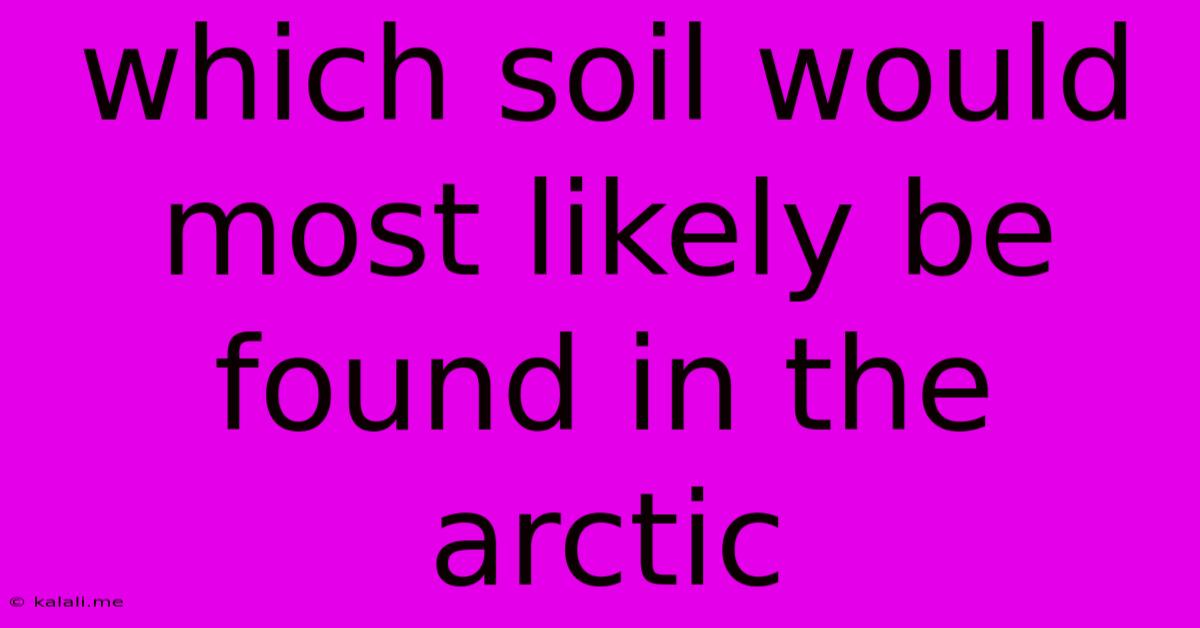 Which Soil Would Most Likely Be Found In The Arctic