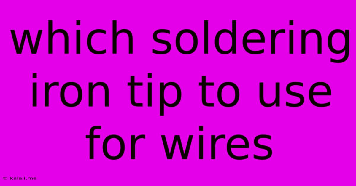 Which Soldering Iron Tip To Use For Wires