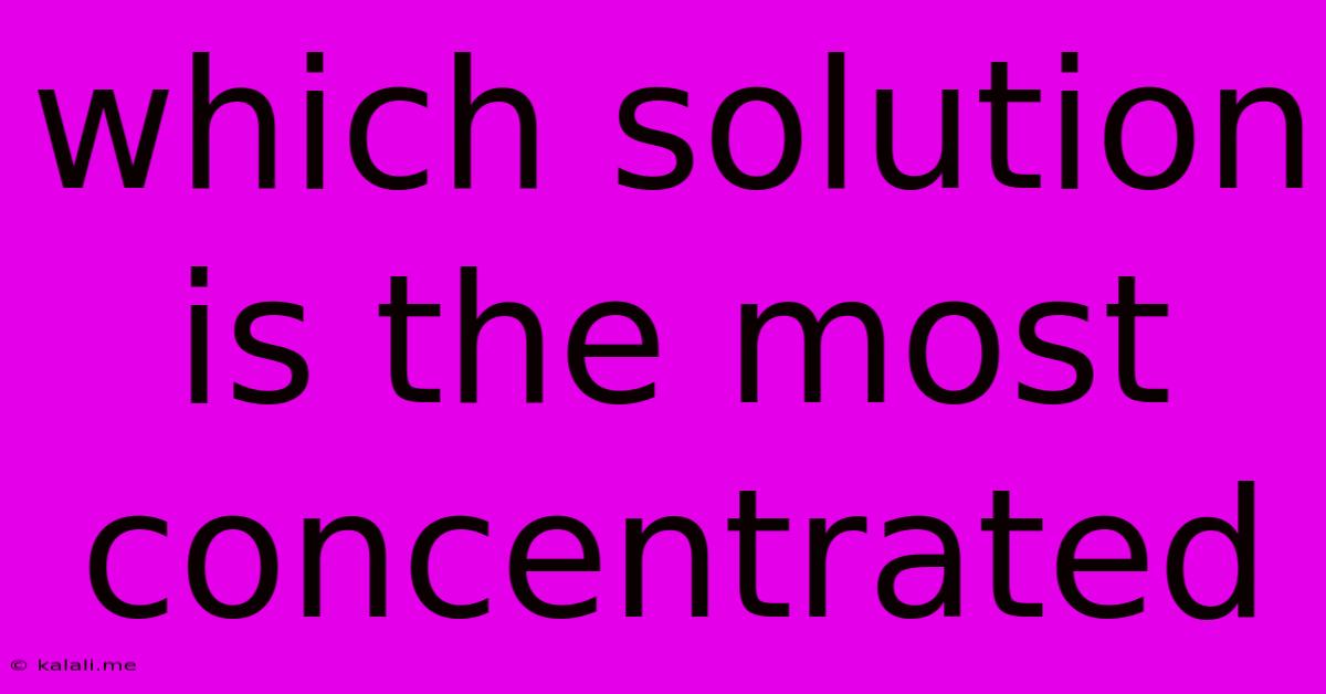 Which Solution Is The Most Concentrated