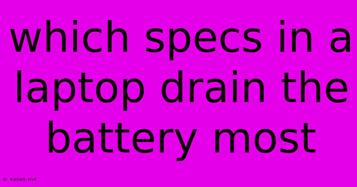 Which Specs In A Laptop Drain The Battery Most