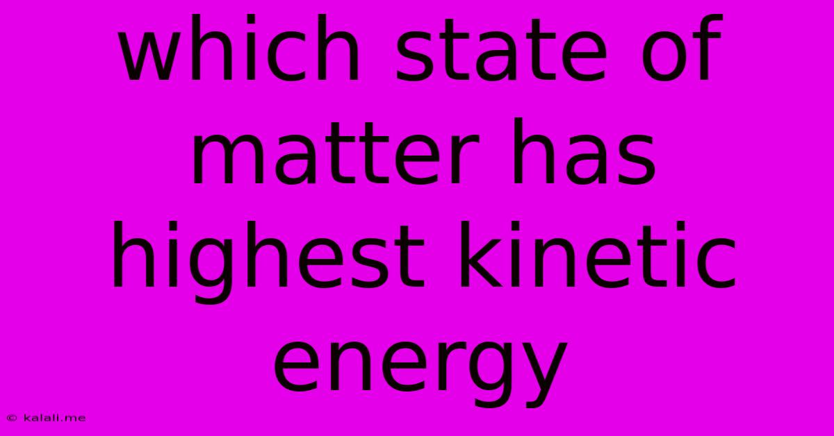 Which State Of Matter Has Highest Kinetic Energy
