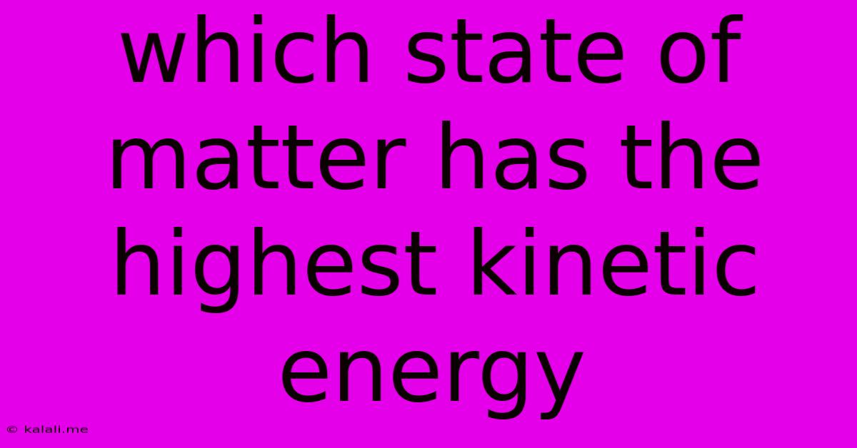 Which State Of Matter Has The Highest Kinetic Energy