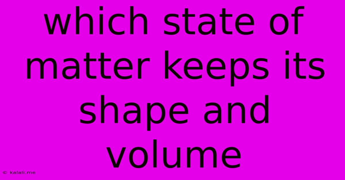 Which State Of Matter Keeps Its Shape And Volume