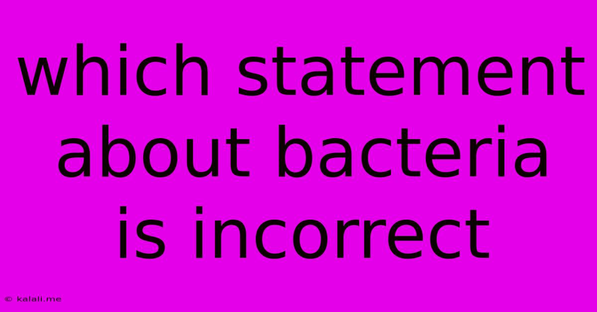 Which Statement About Bacteria Is Incorrect