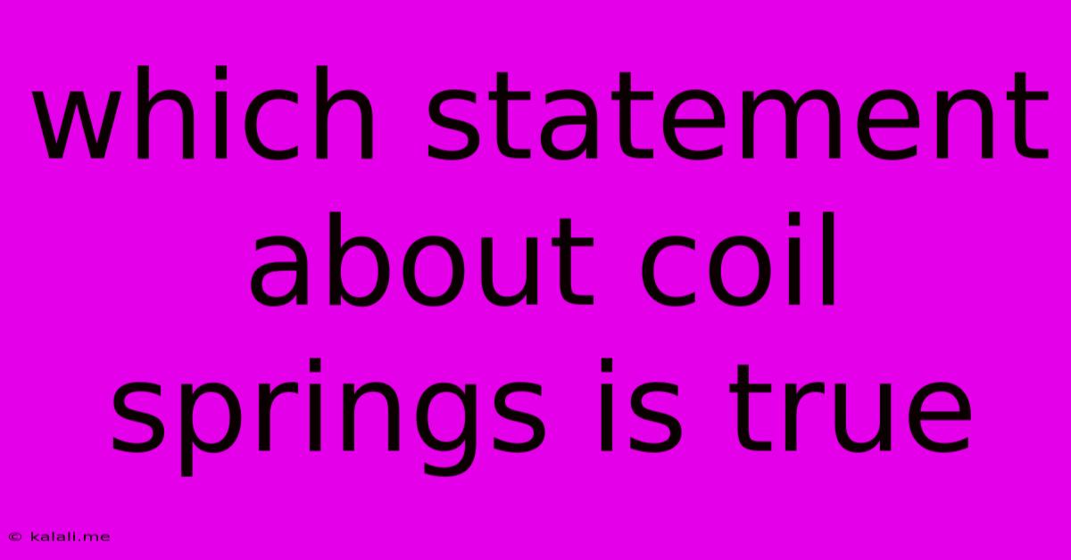 Which Statement About Coil Springs Is True