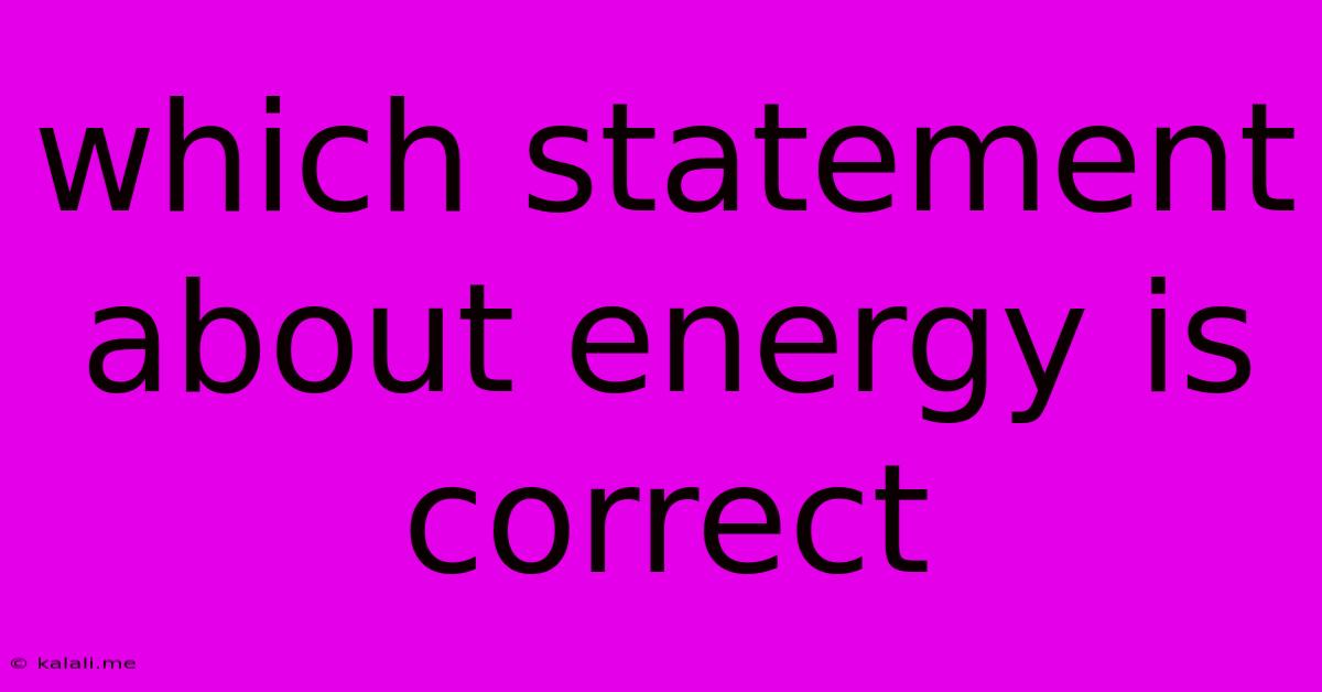 Which Statement About Energy Is Correct