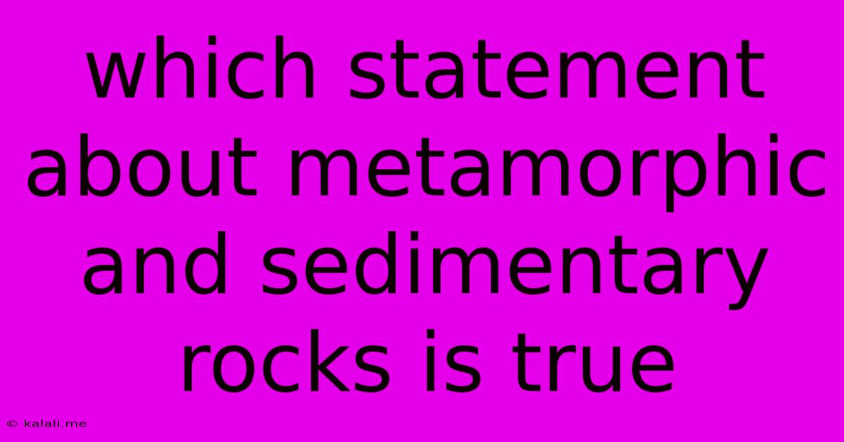 Which Statement About Metamorphic And Sedimentary Rocks Is True