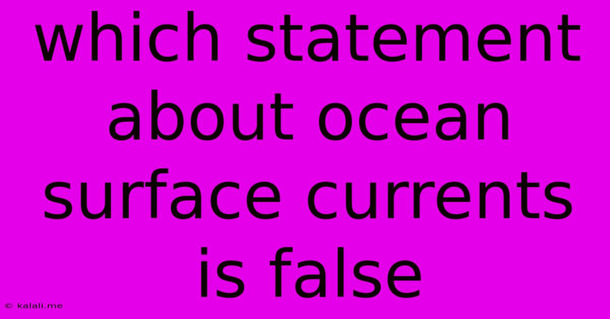 Which Statement About Ocean Surface Currents Is False