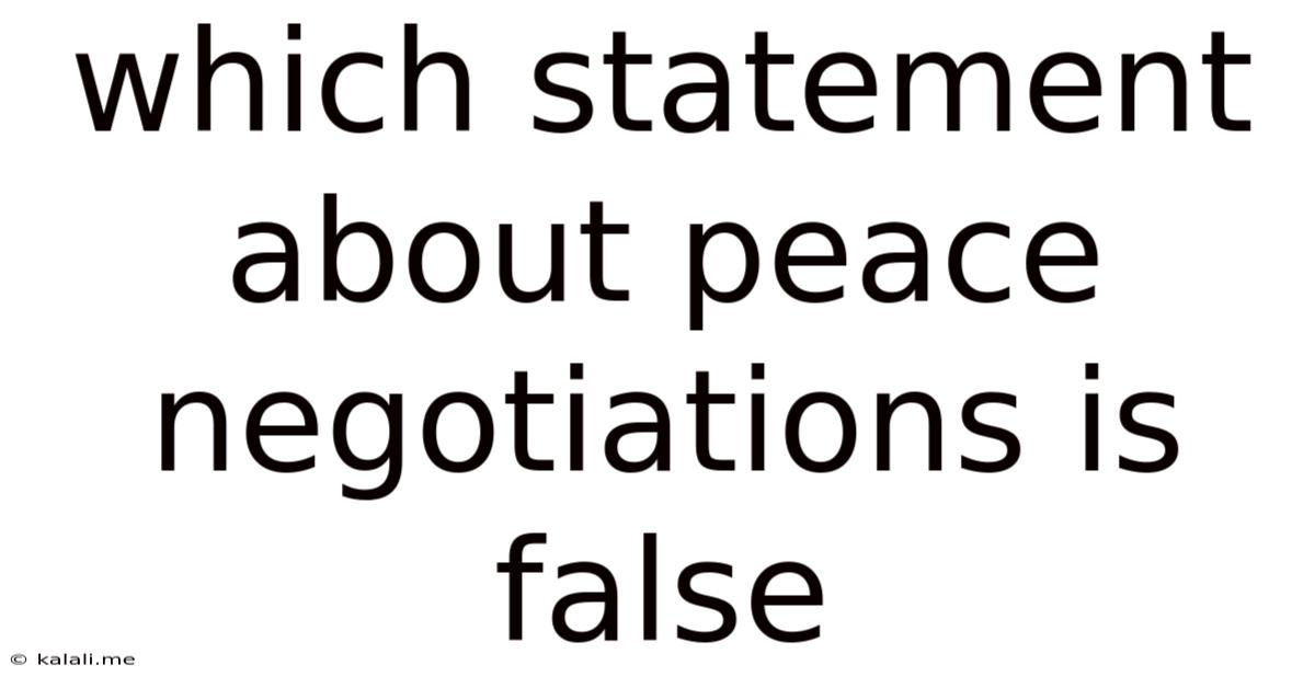 Which Statement About Peace Negotiations Is False