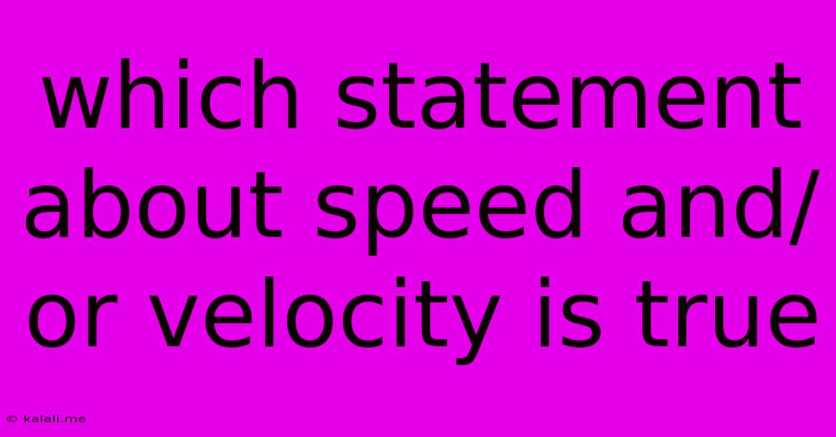 Which Statement About Speed And/or Velocity Is True