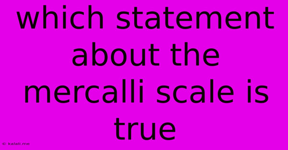 Which Statement About The Mercalli Scale Is True