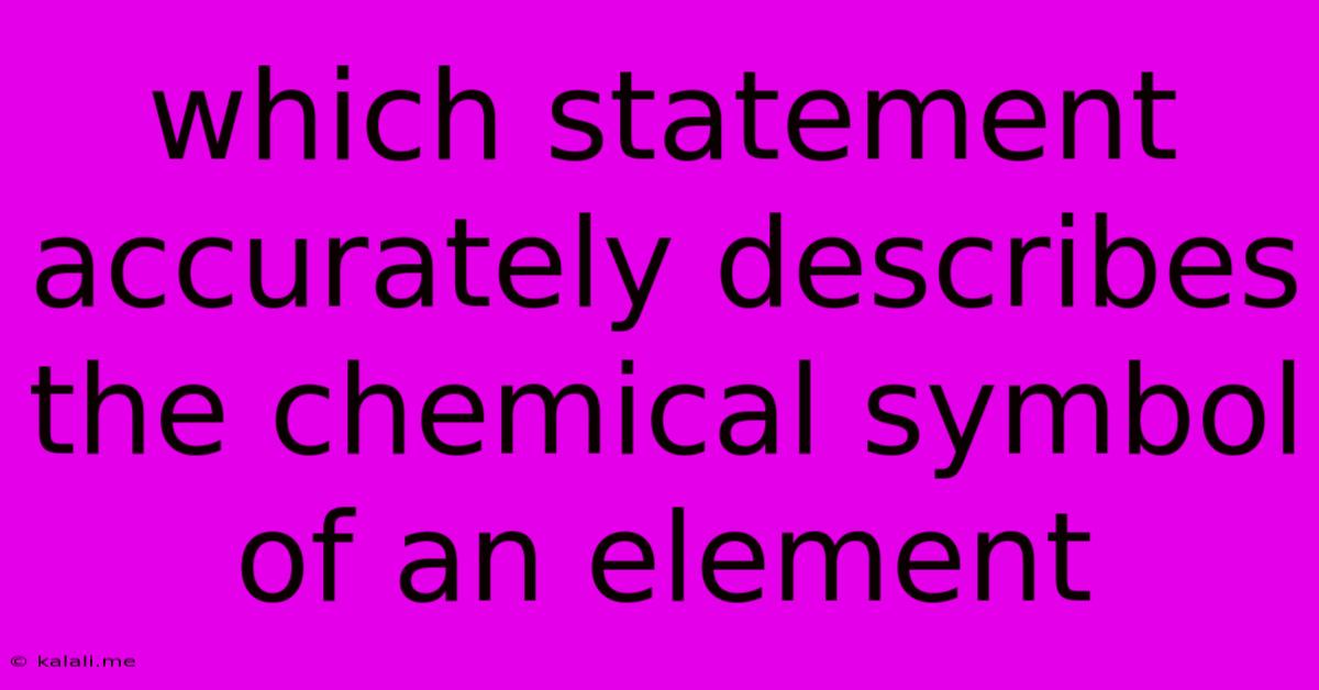 Which Statement Accurately Describes The Chemical Symbol Of An Element