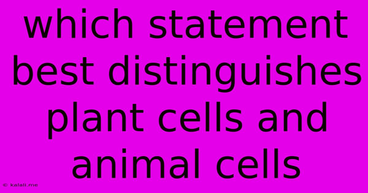 Which Statement Best Distinguishes Plant Cells And Animal Cells