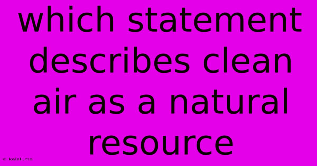 Which Statement Describes Clean Air As A Natural Resource