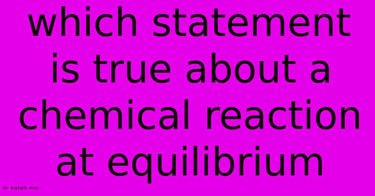 Which Statement Is True About A Chemical Reaction At Equilibrium