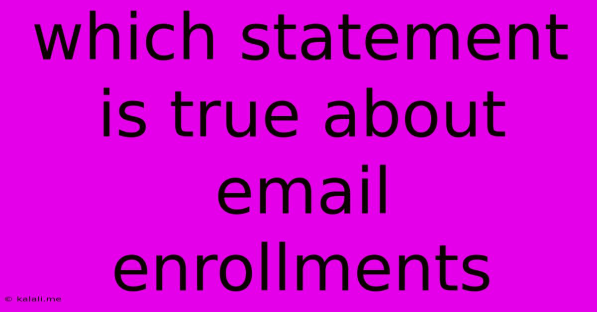 Which Statement Is True About Email Enrollments